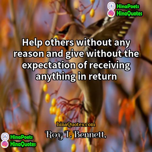Roy T Bennett Quotes | Help others without any reason and give